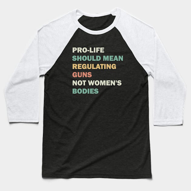 Pro-life should mean regulating guns, not women's bodies Baseball T-Shirt by valentinahramov